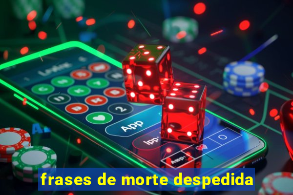 frases de morte despedida